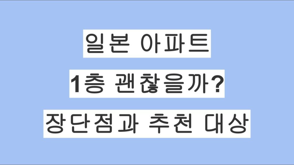 일본 아파트 1층에 살아도 괜찮을까? 장단점과 추천 대상 정리