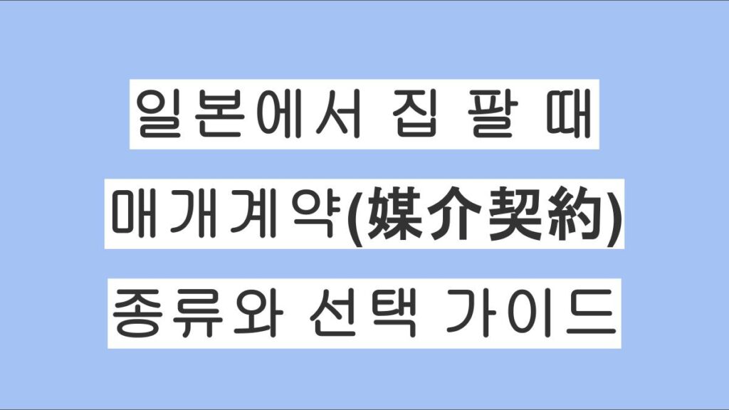 일본에서 집을 팔 때 꼭 알아야 할 ‘매개계약(媒介契約)’ 종류와 선택 가이드