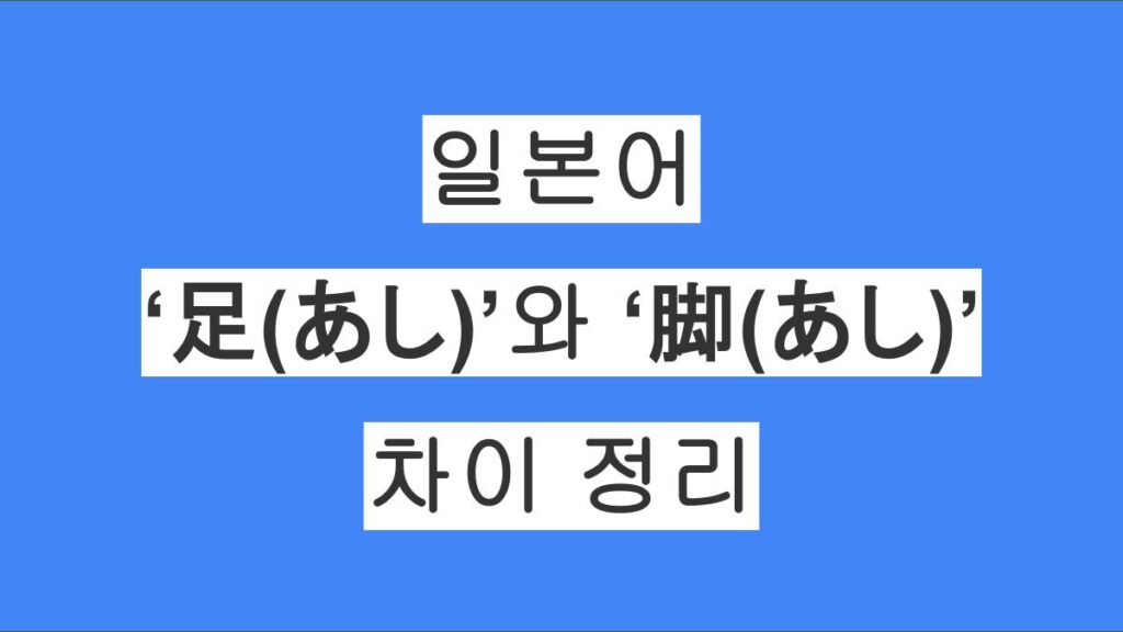 일본어 ‘足(あし)’와 ‘脚(あし)’의 차이 정리