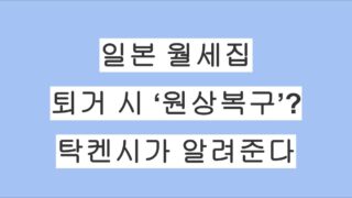 일본 월세집 퇴거 시 ‘원상복구’? 탁켄시가 알려주는 부담 기준