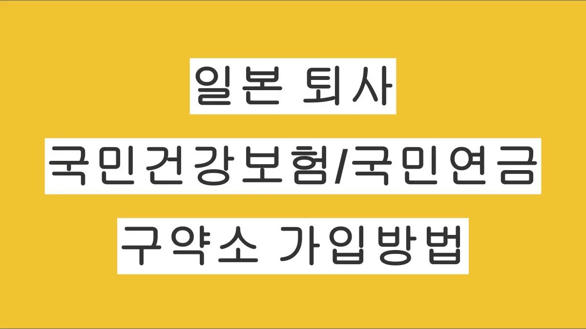 일본 퇴사 후 구약소 국민건강보험·국민연금 가입 방법 총정리