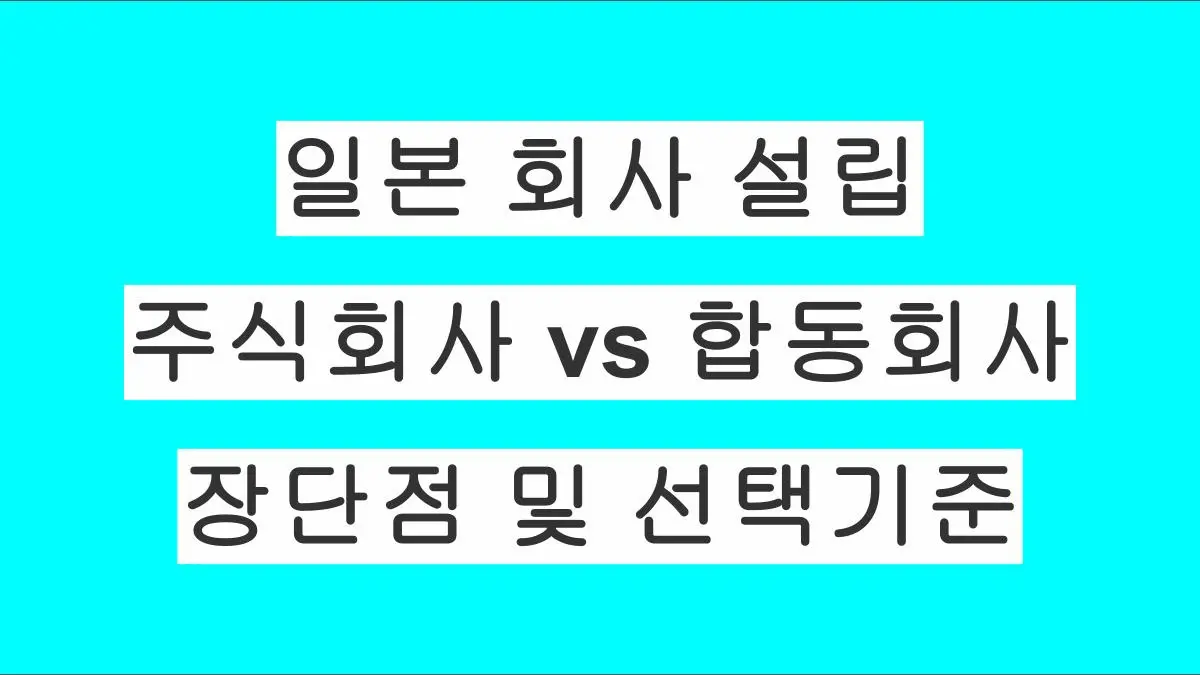 일본에서 회사 설립할 때 주식회사 vs 합동회사: 차이점, 장단점, 선택 기준 완벽 정리