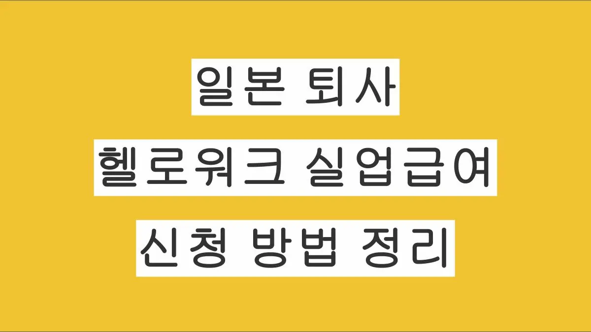 일본 직장인 퇴사 후 헬로워크 실업급여 신청 방법 총정리