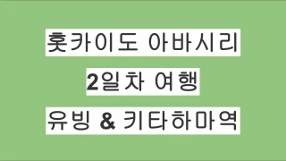 홋카이도 아바시리 여행 2일차 – 아바시리 유빙 체험·키타하마역·카미노코이케(접근 실패)