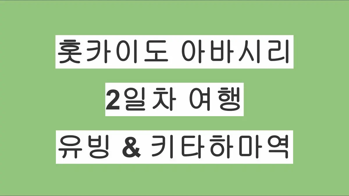 홋카이도 아바시리 여행 2일차 – 아바시리 유빙 체험·키타하마역·카미노코이케(접근 실패)