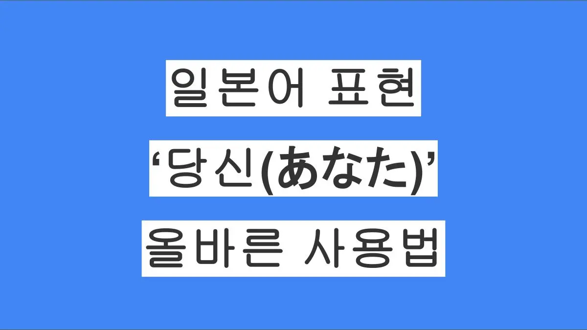 일본에서 상대방을 ‘당신(あなた)’이라고 불러도 될까? あなた의 올바른 사용법 정리