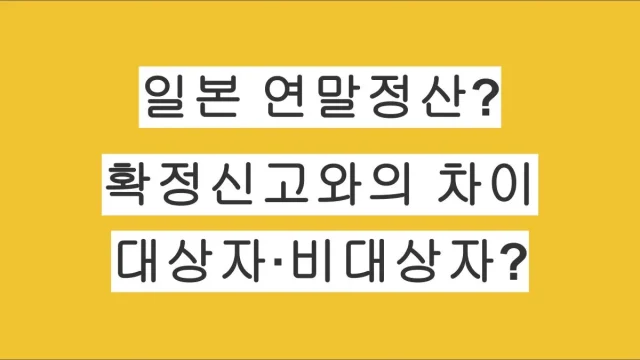 일본 연말정산이란? 연말정산과 확정신고의 차이, 대상자·비대상자 총정리