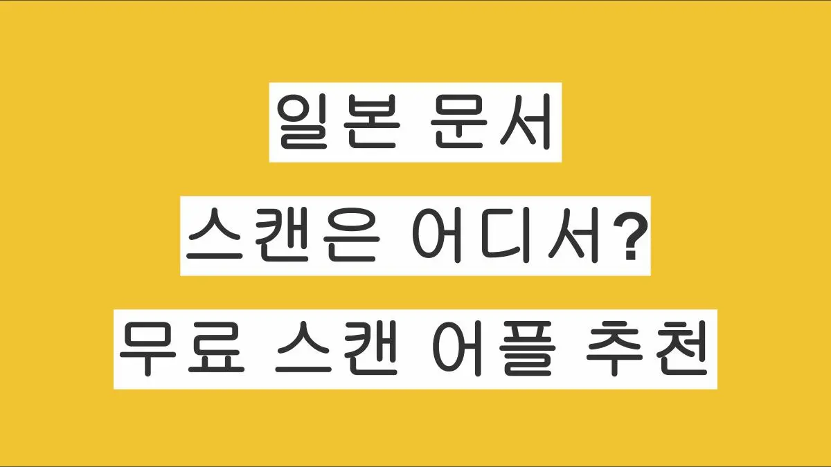 일본에서 문서·여권·재류카드 스캔은 어디서? 무료 스캔 어플 추천