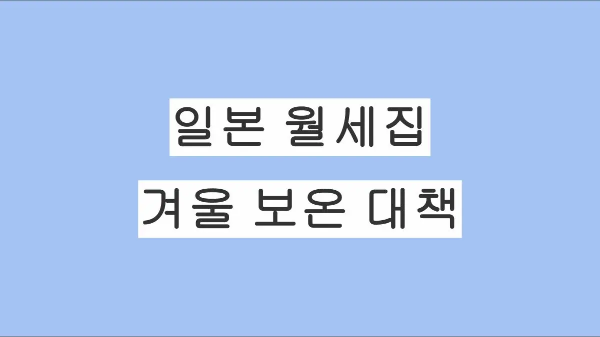 일본 월세집 겨울 보온 대책 정리