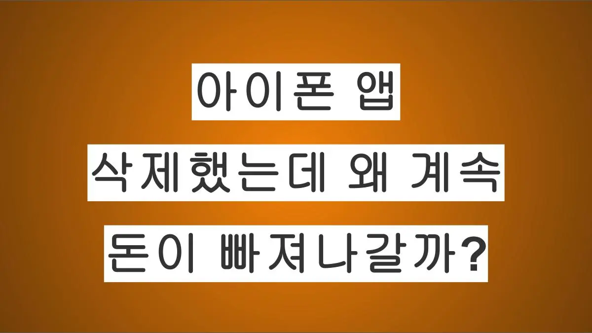 아이폰 앱 삭제했는데 왜 계속 돈이 빠져나갈까?