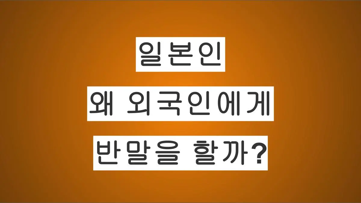 일본인들은 왜 외국인에게 반말을 할까?