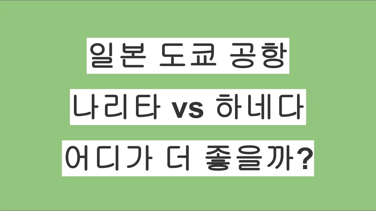 일본 도쿄 나리타공항 vs 하네다공항 차이 총정리｜어디로 가는 게 더 좋을까?