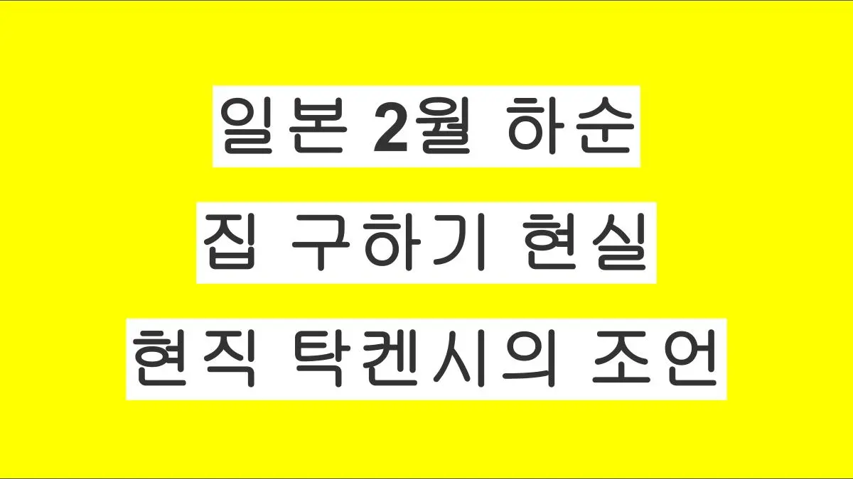 일본 2월 하순 집 구하기 현실｜도쿄 현직 탁켄시의 조언