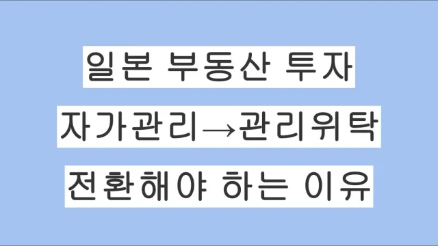 일본 부동산 투자, 자가관리에서 관리위탁으로 전환해야 하는 이유