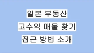 일본 부동산 고수익 매물 찾기｜일반인이 모르는 접근 방법
